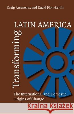 Transforming Latin America: The International And Domestic Origins Of Change Arceneaux, Craig 9780822958826