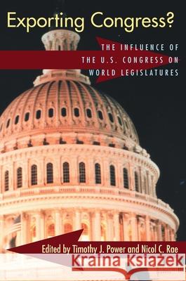 Exporting Congress?: The Influence of U.S. Congress on World Legislatures Power, Timothy J. 9780822959212 University of Pittsburgh Press