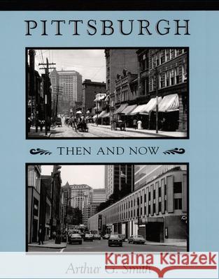 Pittsburgh Then And Now Arthur G. Smith 9780822959298 University of Pittsburgh Press