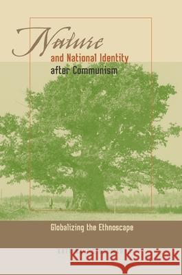 Nature and National Identity After Communism: Globalizing the Ethnoscape Katrina Schwartz 9780822959427 University of Pittsburgh Press