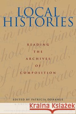 Local Histories: Reading the Archives of Composition Donahue, Patricia 9780822959540 University of Pittsburgh Press
