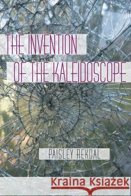 The Invention of the Kaleidoscope Rekdal, Paisley 9780822959557 University of Pittsburgh Press