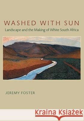 Washed with Sun: Landscape and the Making of White South Africa Foster, Jeremy 9780822959588 University of Pittsburgh Press