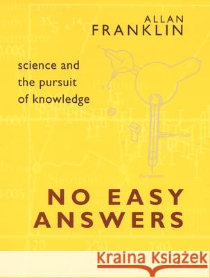 No Easy Answers: Science and the Pursuit of Knowledge Franklin, Allan 9780822959687 University of Pittsburgh Press