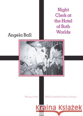 Night Clerk at the Hotel of Both Worlds Angela Ball 9780822959755 University of Pittsburgh Press