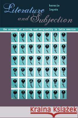 Literature and Subjection: The Economy of Writing and Marginality in Latin America Horacio Legras 9780822959991 University of Pittsburgh Press