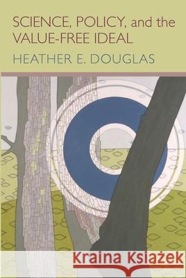 Science, Policy, and the Value-Free Ideal Heather E. Douglas 9780822960263