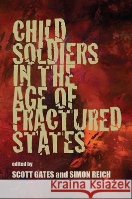 Child Soldiers in the Age of Fractured States Scott Gates Simon Reich 9780822960294 University of Pittsburgh Press