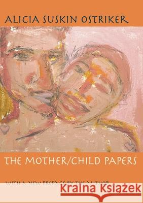 The Mother/Child Papers: With a New Preface by the Author Ostriker, Alicia 9780822960331 University of Pittsburgh Press