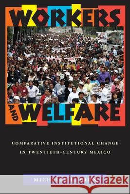 Workers and Welfare: Comparative Institutional Change in Twentieth-Century Mexico Dion, Michelle L. 9780822960454 University of Pittsburgh Press