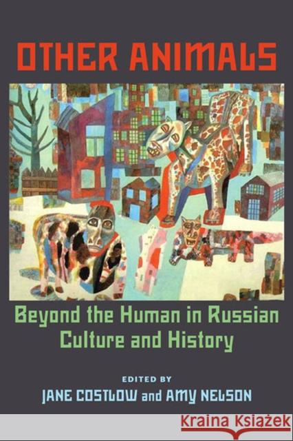 Other Animals: Beyond the Human in Russian Culture and History Costlow, Jane 9780822960638 University of Pittsburgh Press