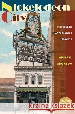 Nickelodeon City: Pittsburgh at the Movies, 1905-1929 Aronson, Michael 9780822961093 University of Pittsburgh Press