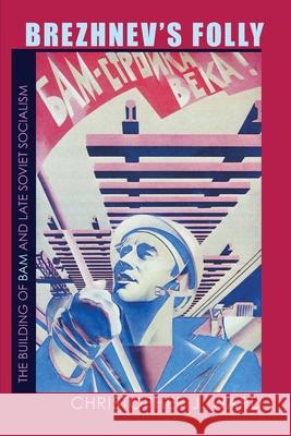 Brezhnev's Folly: The Building of BAM and Late Soviet Socialism Ward, Christopher J. 9780822961383