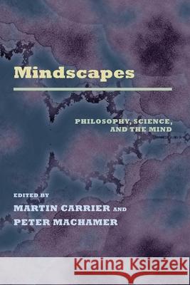 Mindscapes: Philosophy, Science, and the Mind Martin Carrier, Peter Machamer 9780822961437
