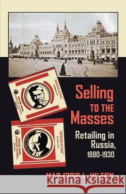 Selling to the Masses: Retailing in Russia, 1880-1930 Hilton, Marjorie L. 9780822961673 University of Pittsburgh Press