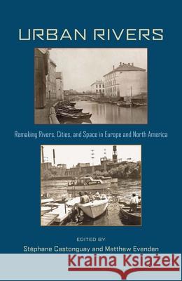 Urban Rivers: Remaking Rivers, Cities, and Space in Europe and North America Castonguay, Stéphane 9780822961857 University of Pittsburgh Press