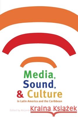 Media, Sound, & Culture in Latin America and the Caribbean Bronfman, Alejandra 9780822961871