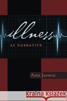 Illness as Narrative Ann Jurecic 9780822961901 University of Pittsburgh Press