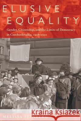 Elusive Equality: Gender, Citizenship, and the Limits of Democracy in Czechoslovokia, 1918-1950 Feinberg, Melissa 9780822961970 University of Pittsburgh Press