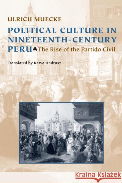 Political Culture in Nineteenth-Century Peru: The Rise of the Partido Civil Ulrich Muecke 9780822961987 University of Pittsburgh Press