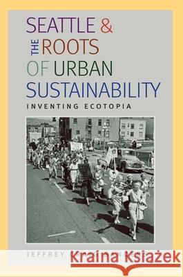 Seattle and the Roots of Urban Sustainability: Inventing Ecotopia Sanders, Jeffrey Craig 9780822962106