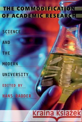 The Commodification of Academic Research: Science and the Modern University Radder, Hans 9780822962267 University of Pittsburgh Press