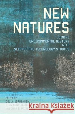 New Natures: Joining Environmental History with Science and Technology Studies Dolly Jørgensen, Finn Arne Jorgensen, Sara B. Pritchard 9780822962427 University of Pittsburgh Press
