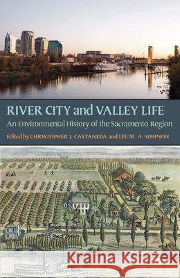 River City and Valley Life: An Environmental History of the Sacramento Region Christopher J. Castaneda, Lee M. A. Simpson 9780822962502