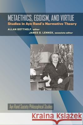 Metaethics, Egoism, and Virtue: Studies in Ayn Rand's Normative Theory Gotthelf, Allan 9780822962724