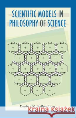 Scientific Models in Philosophy of Science Daniela M. Bailer-Jones 9780822962731 University of Pittsburgh Press