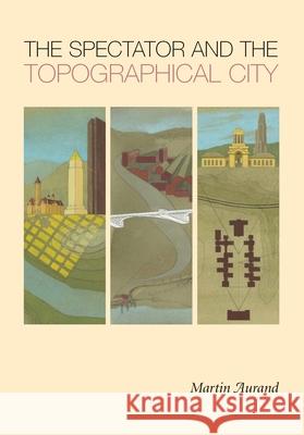 The Spectator and the Topographical City Martin Aurand 9780822962762 University of Pittsburgh Press