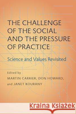 Challenge of the Social and the Pressure of Practice, The: Science and Values Revisited Martin Carrier, Don Howard, Janet A. Kourany 9780822962779
