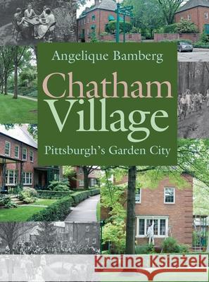Chatham Village: Pittsburgh's Garden City Angelique Bamberg 9780822962786 University of Pittsburgh Press