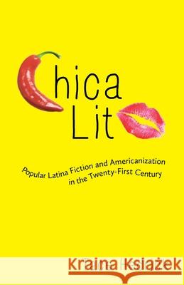 Chica Lit: Popular Latina Fiction and Americanization in the Twenty-First Century Tace Hedrick 9780822963653 University of Pittsburgh Press