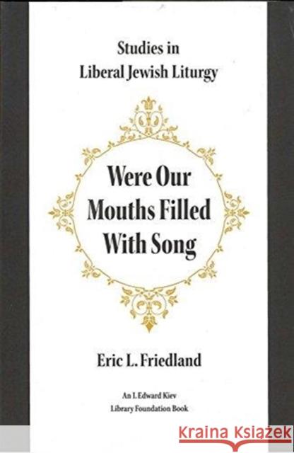 Were Our Mouths Filled with Song: Studies in Liberal Jewish Liturgy Eric L. Friedland 9780822963981 Hebrew Union College Press