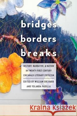 Bridges, Borders, and Breaks: History, Narrative, and Nation in Twenty-First-Century Chicana/o Literary Criticism Orchard, William 9780822964148 University of Pittsburgh Press