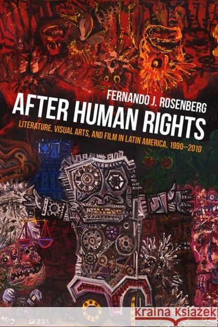 After Human Rights: Literature, Visual Arts, and Film in Latin America, 1990-2010 Fernando J. Rosenberg 9780822964162 University of Pittsburgh Press