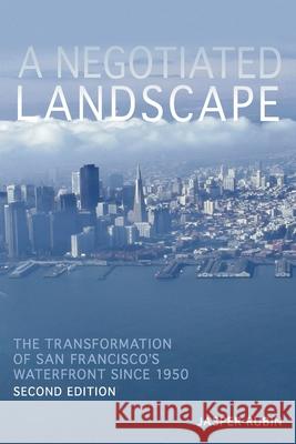 A Negotiated Landscape: The Transformation of San Francisco's Waterfront since 1950 Rubin, Jasper 9780822964179 University of Pittsburgh Press