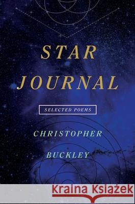 Star Journal: Selected Poems Christopher Buckley 9780822964308 University of Pittsburgh Press