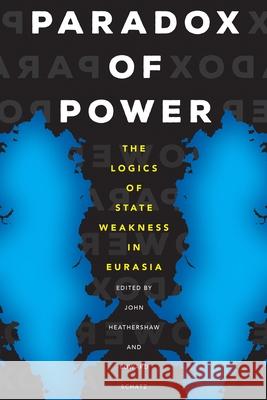 Paradox of Power: The Logics of State Weakness in Eurasia John Heathershaw Edward Schatz 9780822964414 University of Pittsburgh Press