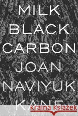 Milk Black Carbon Joan Naviyuk Kane 9780822964513 University of Pittsburgh Press