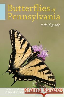 Butterflies of Pennsylvania: A Field Guide James L. Monroe David M. Wright 9780822964551 University of Pittsburgh Press