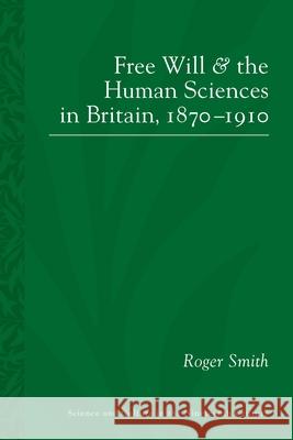 Free Will and the Human Sciences in Britain, 1870-1910 Roger Smith 9780822964766