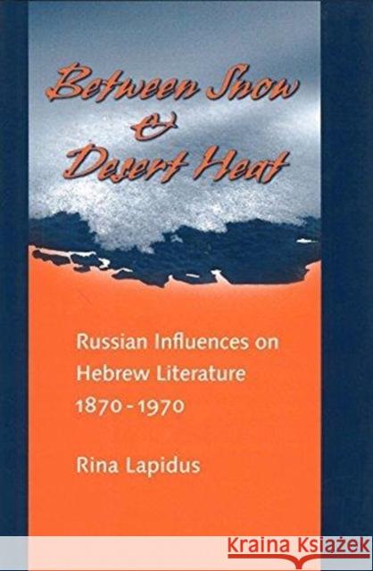 Between Snow and Desert Heat: Russian Influences on Hebrew Literature, 1870-1970 Rina Rina R. Lapidus 9780822964957