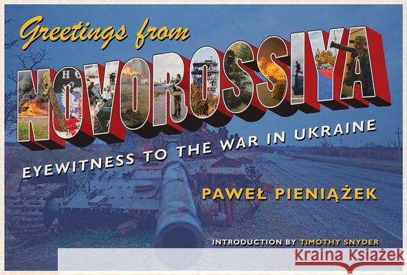 Greetings from Novorossiya: Eyewitness to the War in Ukraine Pawel Pieniazek 9780822965107 University of Pittsburgh Press