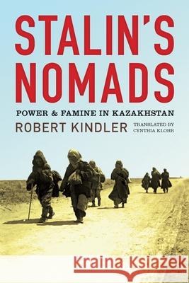 Stalin's Nomads: Power and Famine in Kazakhstan Robert Kindler 9780822965435 University of Pittsburgh Press