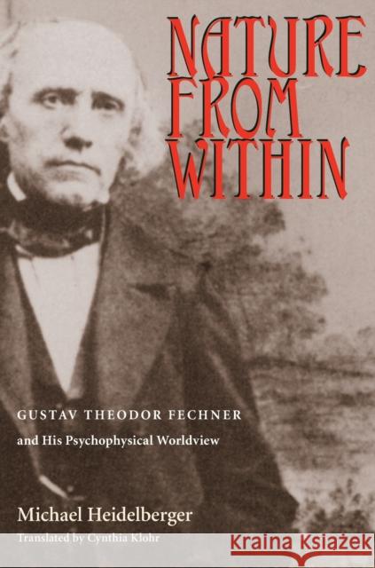 Nature From Within: Gustav Theodor Fechner And His Psychophysical Worldview Heidelberger, Michael 9780822965473