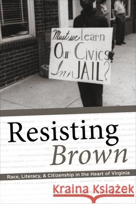 Resisting Brown: Race, Literacy, and Citizenship in the Heart of Virginia Candace Epps-Robertson 9780822965558 University of Pittsburgh Press