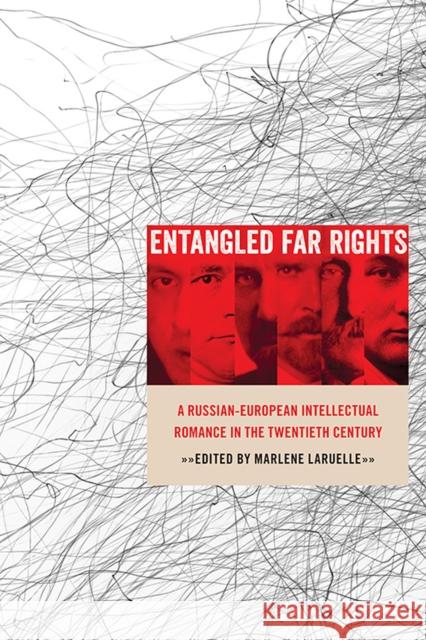 Entangled Far Rights: A Russian-European Intellectual Romance in the Twentieth Century Marlene Laruelle 9780822965657