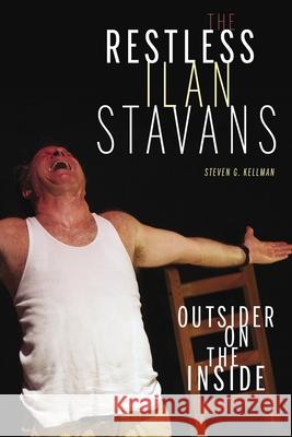 The Restless Ilan Stavans: Outside on the Inside Steven G. Kellman 9780822965855